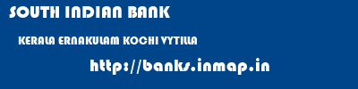 SOUTH INDIAN BANK  KERALA ERNAKULAM KOCHI VYTILLA  banks information 